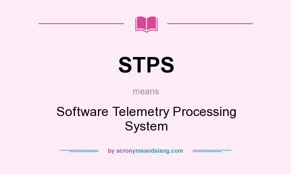 What does STPS mean? It stands for Software Telemetry Processing System