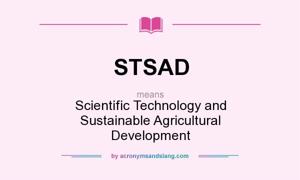What does STSAD mean? It stands for Scientific Technology and Sustainable Agricultural Development