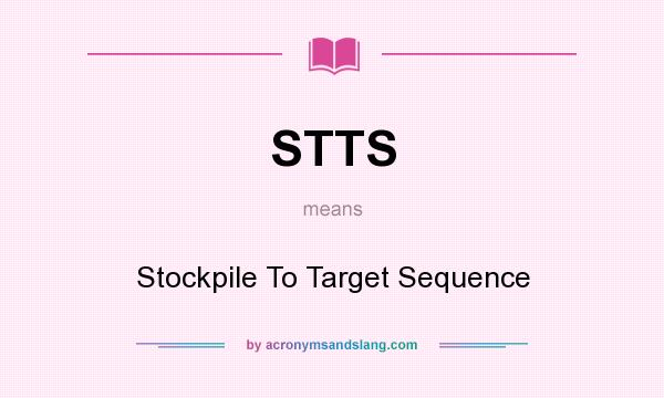 What does STTS mean? It stands for Stockpile To Target Sequence