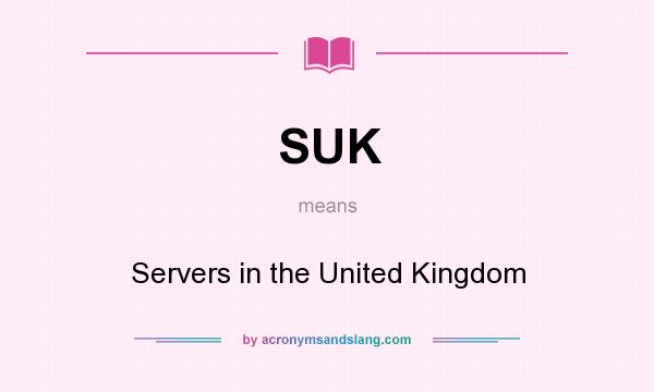 What does SUK mean? It stands for Servers in the United Kingdom