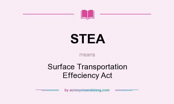 What does STEA mean? It stands for Surface Transportation Effeciency Act