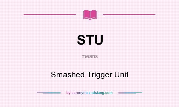 What does STU mean? It stands for Smashed Trigger Unit