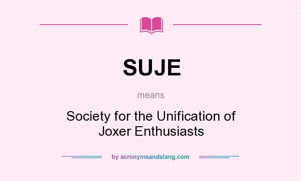 What does SUJE mean? It stands for Society for the Unification of Joxer Enthusiasts