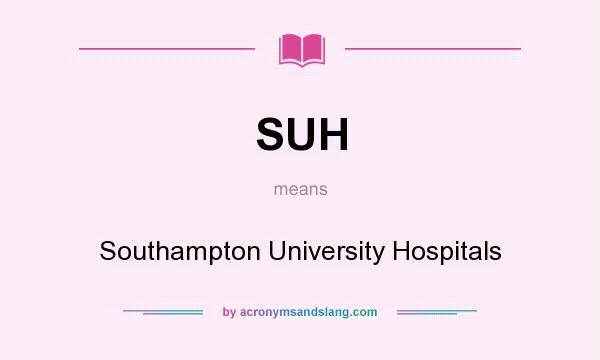 What does SUH mean? It stands for Southampton University Hospitals