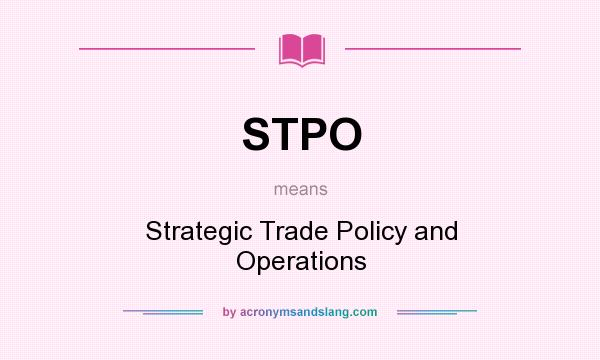 What does STPO mean? It stands for Strategic Trade Policy and Operations