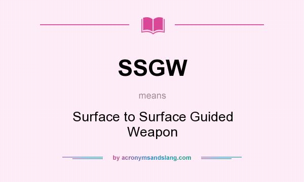 What does SSGW mean? It stands for Surface to Surface Guided Weapon