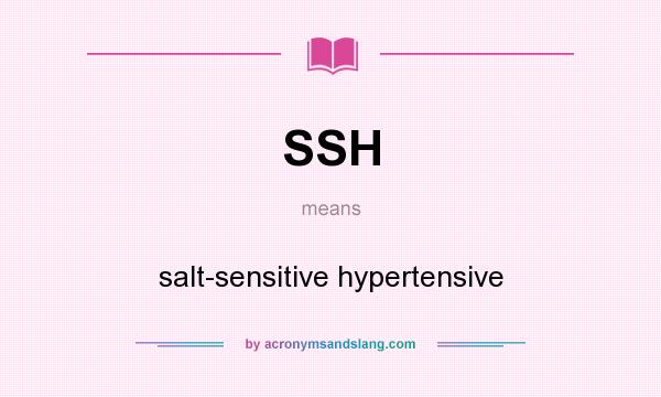 What does SSH mean? It stands for salt-sensitive hypertensive