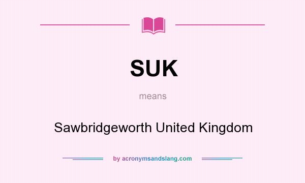 What does SUK mean? It stands for Sawbridgeworth United Kingdom