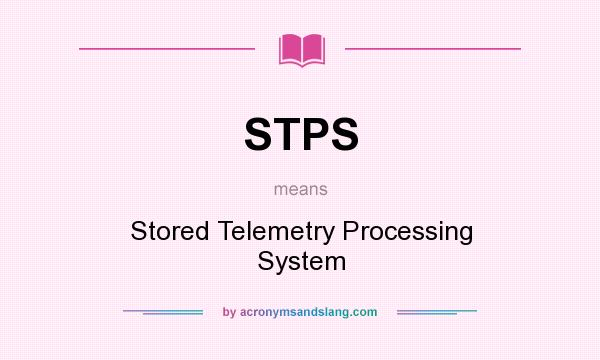 What does STPS mean? It stands for Stored Telemetry Processing System