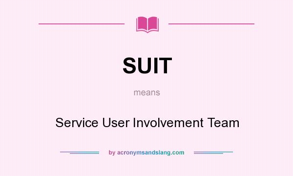 What does SUIT mean? It stands for Service User Involvement Team