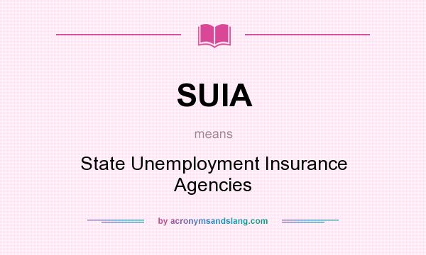 What does SUIA mean? It stands for State Unemployment Insurance Agencies