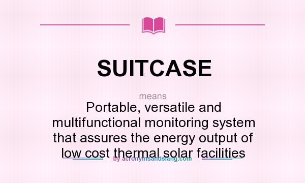 What does SUITCASE mean? It stands for Portable, versatile and multifunctional monitoring system that assures the energy output of low cost thermal solar facilities