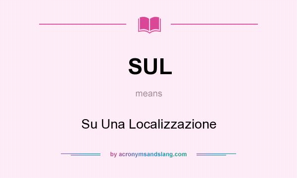 What does SUL mean? It stands for Su Una Localizzazione