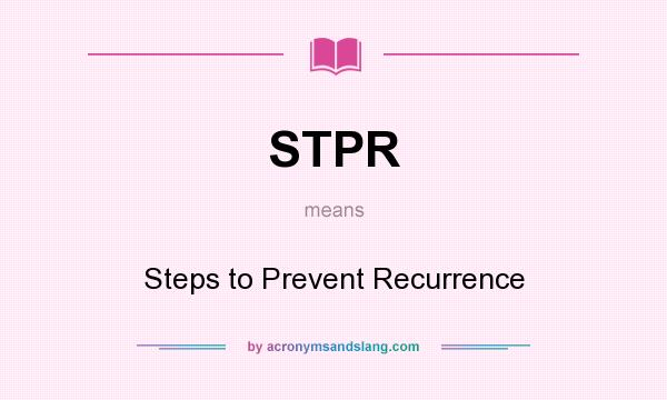 What does STPR mean? It stands for Steps to Prevent Recurrence