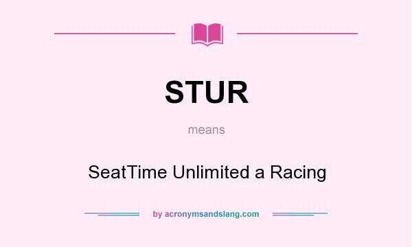 What does STUR mean? It stands for SeatTime Unlimited a Racing