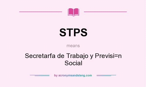 What does STPS mean? It stands for Secretarfa de Trabajo y Previsi=n Social