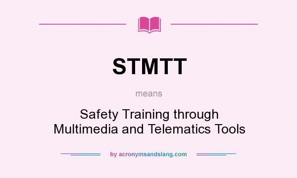 What does STMTT mean? It stands for Safety Training through Multimedia and Telematics Tools