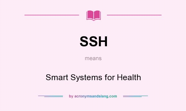 What does SSH mean? It stands for Smart Systems for Health