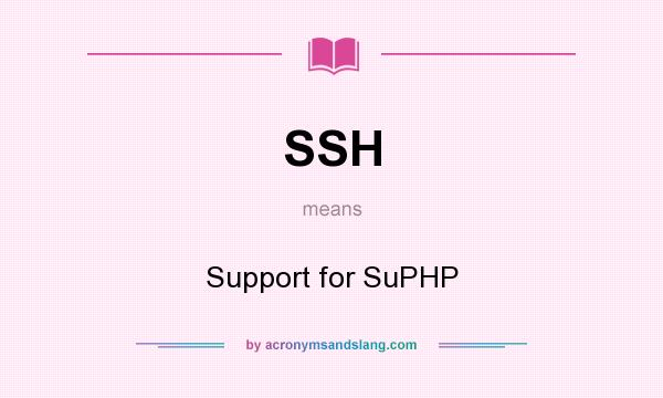What does SSH mean? It stands for Support for SuPHP
