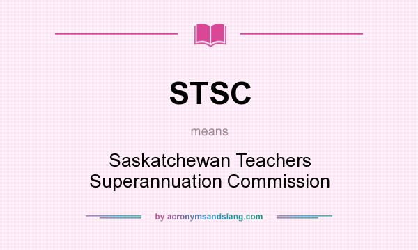 What does STSC mean? It stands for Saskatchewan Teachers Superannuation Commission