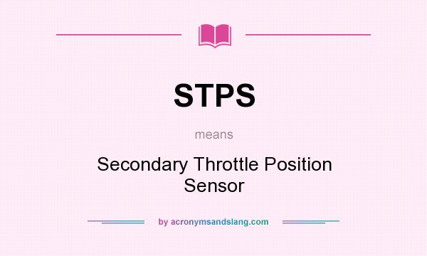 What does STPS mean? It stands for Secondary Throttle Position Sensor
