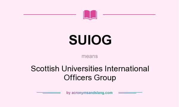 What does SUIOG mean? It stands for Scottish Universities International Officers Group