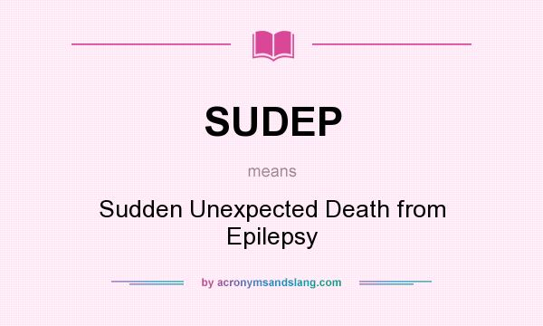 What does SUDEP mean? It stands for Sudden Unexpected Death from Epilepsy