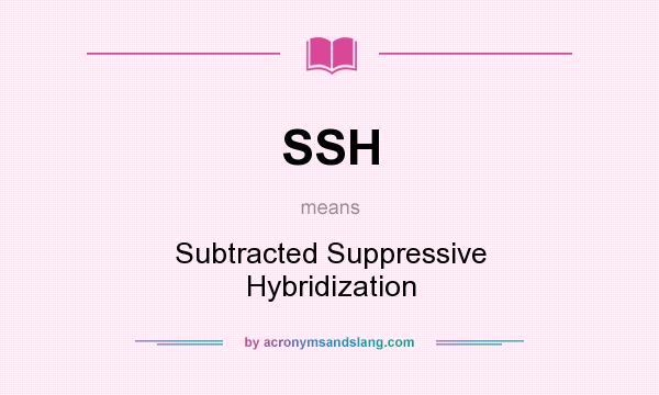 What does SSH mean? It stands for Subtracted Suppressive Hybridization