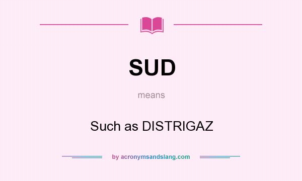 What does SUD mean? It stands for Such as DISTRIGAZ
