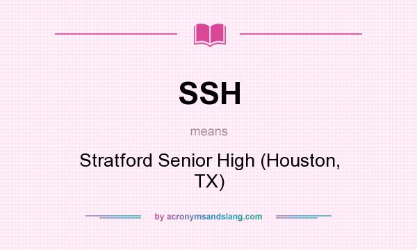 What does SSH mean? It stands for Stratford Senior High (Houston, TX)