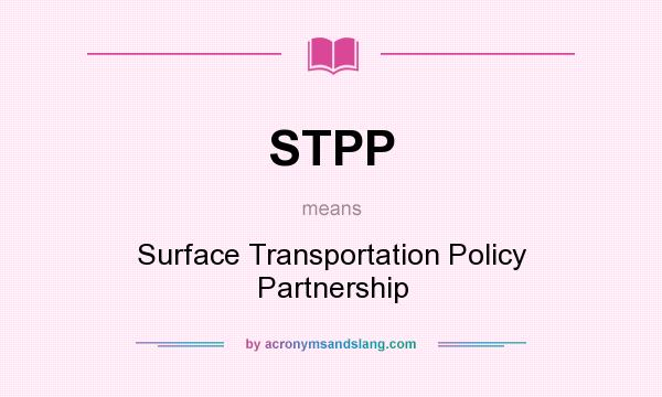 What does STPP mean? It stands for Surface Transportation Policy Partnership