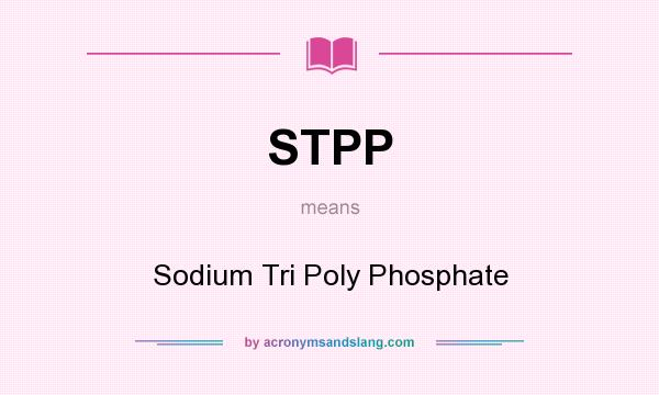 What does STPP mean? It stands for Sodium Tri Poly Phosphate