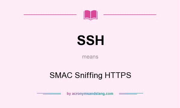 What does SSH mean? It stands for SMAC Sniffing HTTPS