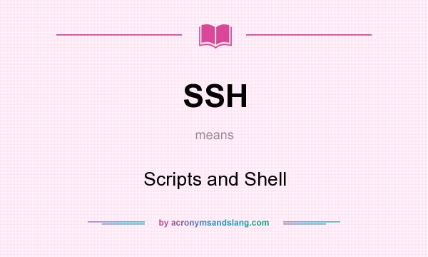 What does SSH mean? It stands for Scripts and Shell