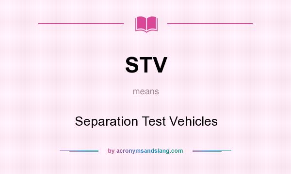 What does STV mean? It stands for Separation Test Vehicles