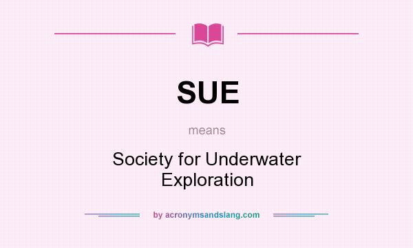 What does SUE mean? It stands for Society for Underwater Exploration
