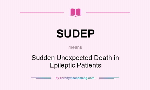 What does SUDEP mean? It stands for Sudden Unexpected Death in Epileptic Patients