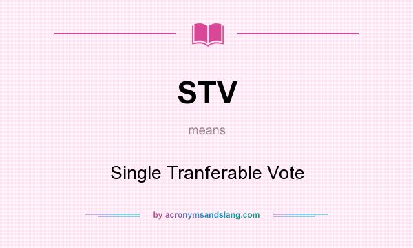 What does STV mean? It stands for Single Tranferable Vote