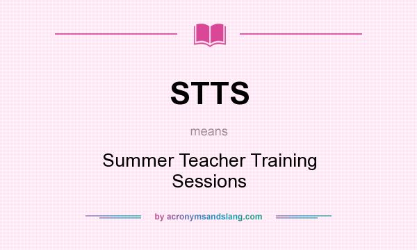What does STTS mean? It stands for Summer Teacher Training Sessions