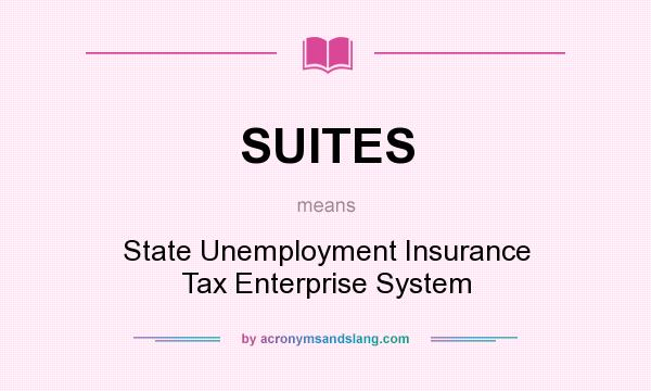 What does SUITES mean? It stands for State Unemployment Insurance Tax Enterprise System