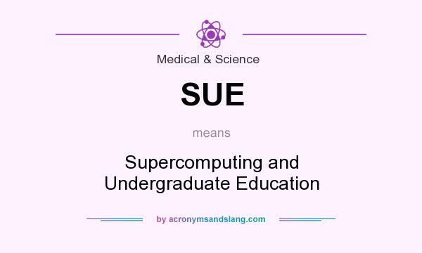 What does SUE mean? It stands for Supercomputing and Undergraduate Education