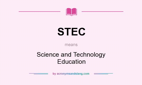 What does STEC mean? It stands for Science and Technology Education