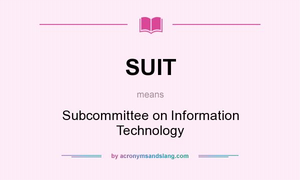 What does SUIT mean? It stands for Subcommittee on Information Technology