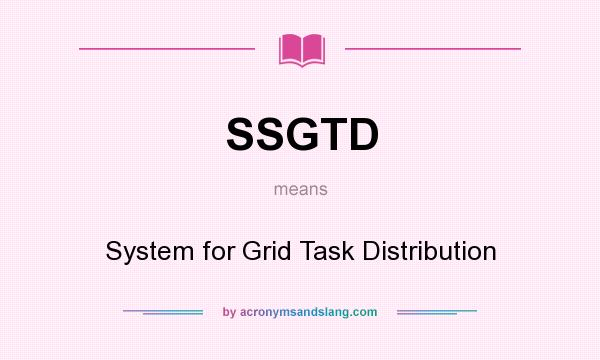 What does SSGTD mean? It stands for System for Grid Task Distribution