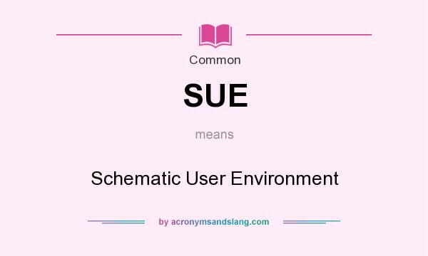 What does SUE mean? It stands for Schematic User Environment