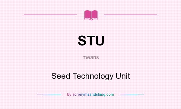 What does STU mean? It stands for Seed Technology Unit