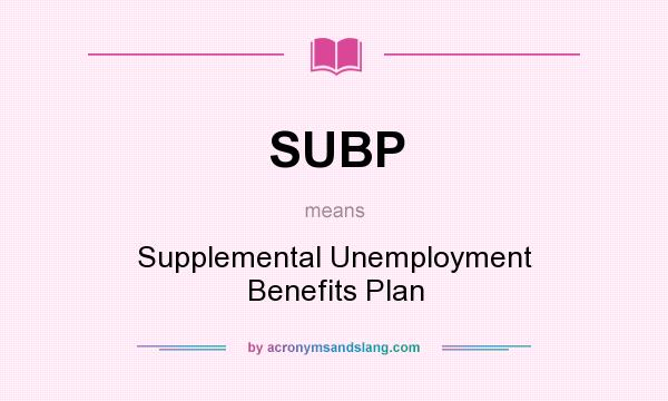 What does SUBP mean? It stands for Supplemental Unemployment Benefits Plan