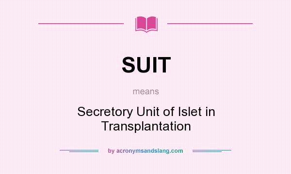 What does SUIT mean? It stands for Secretory Unit of Islet in Transplantation