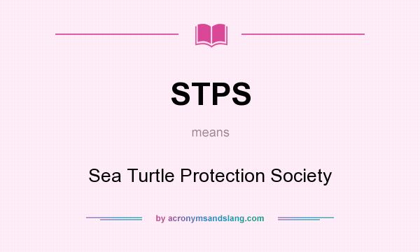 What does STPS mean? It stands for Sea Turtle Protection Society