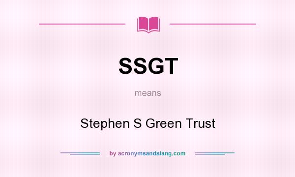What does SSGT mean? It stands for Stephen S Green Trust
